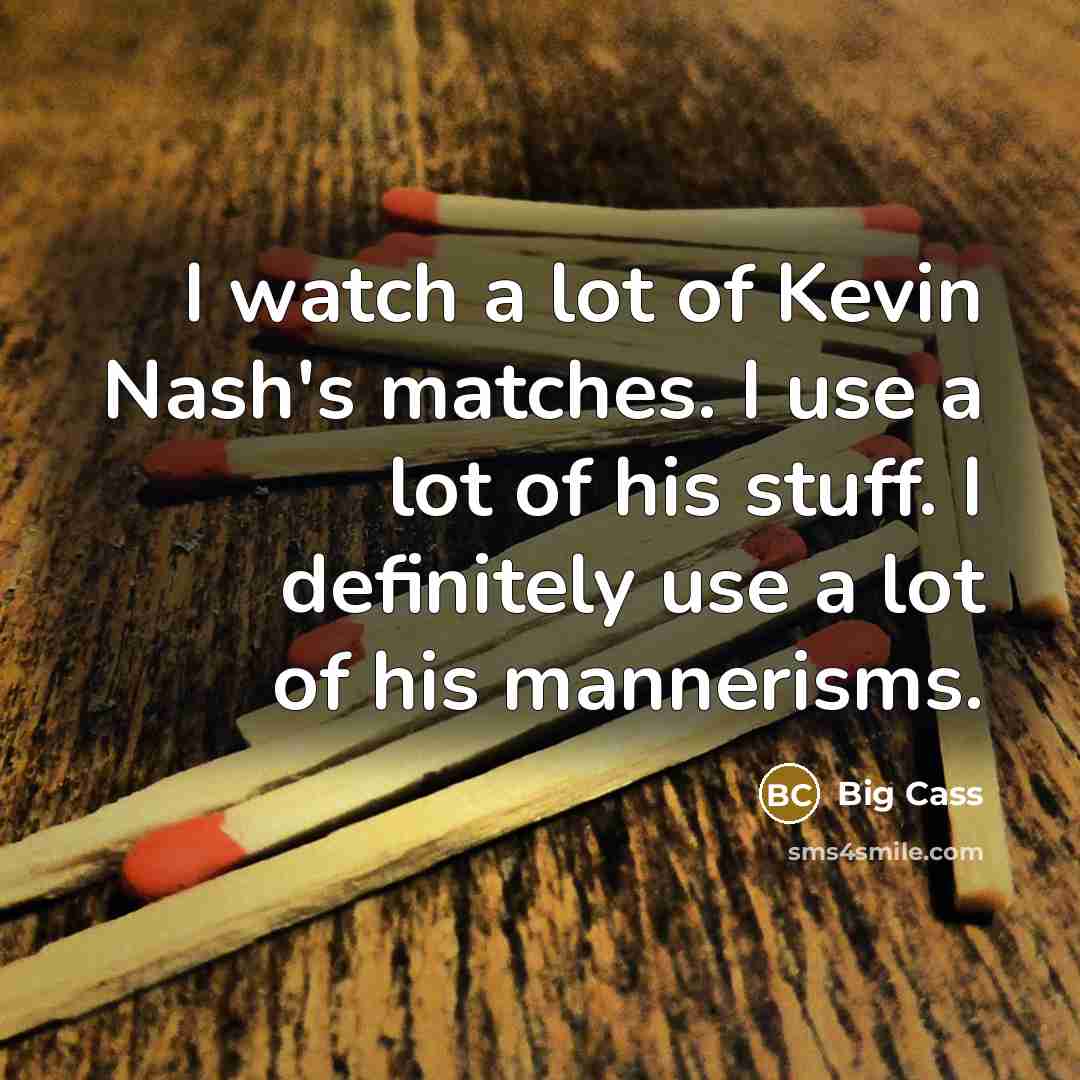 “I watch a lot of Kevin Nash's matches. I use…” quote by Big Cass