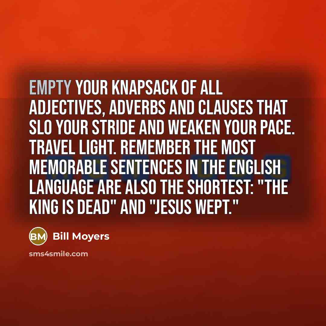 “Empty your knapsack of all adjectives, adverbs and clauses that…” quote by Bill Moyers
