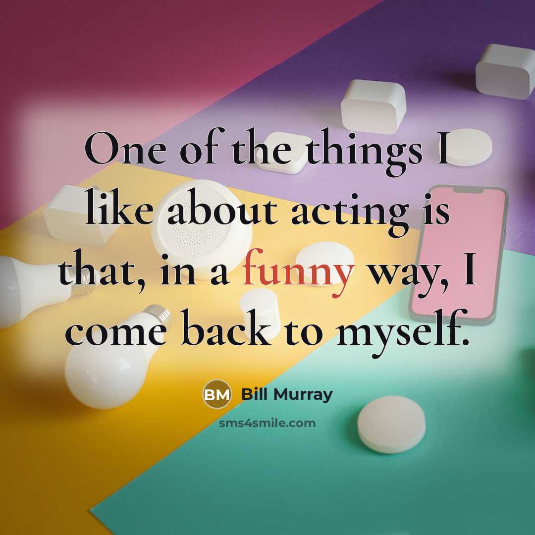 “One of the things I like about acting is that,…” quote by Bill Murray