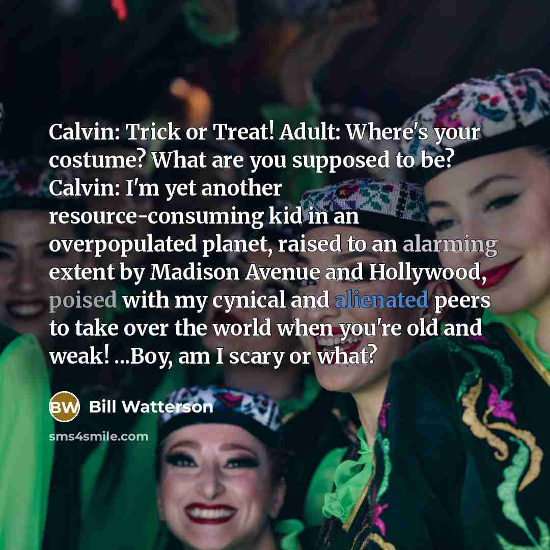 “Calvin: Trick or Treat! Adult: Where's your costume? What are…” quote by Bill Watterson