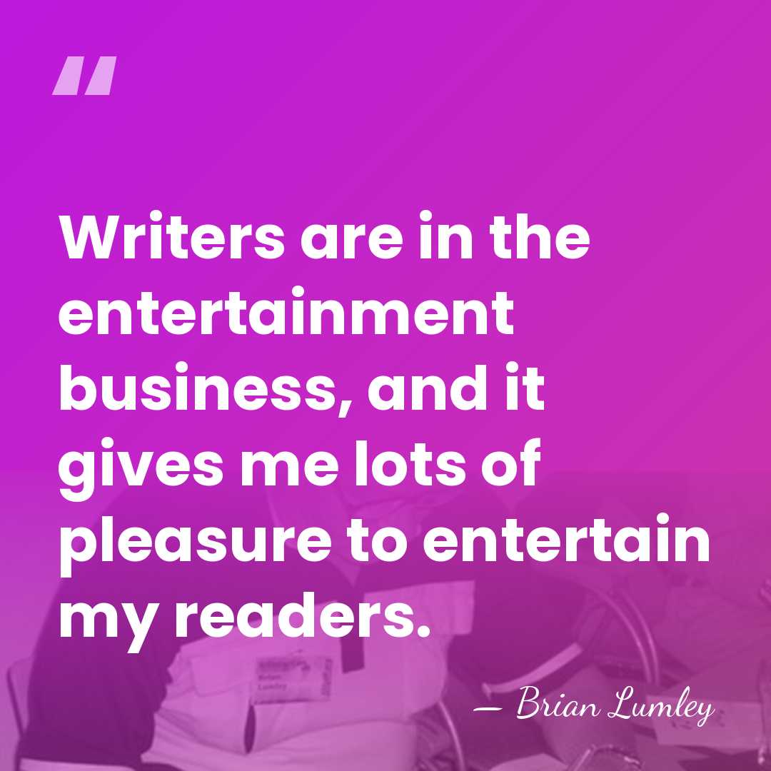 Writers are in the entertainment business, and it gives me lots of&hellip; - Brian Lumley