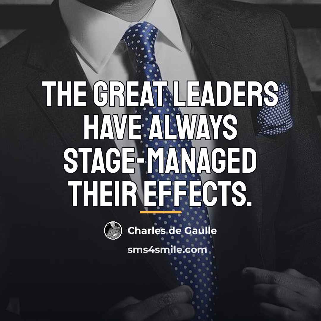“The great leaders have always stage-managed their effects.…” quote by Charles de Gaulle