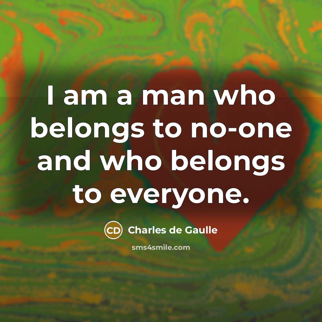 “I am a man who belongs to no-one and who…” quote by Charles de Gaulle