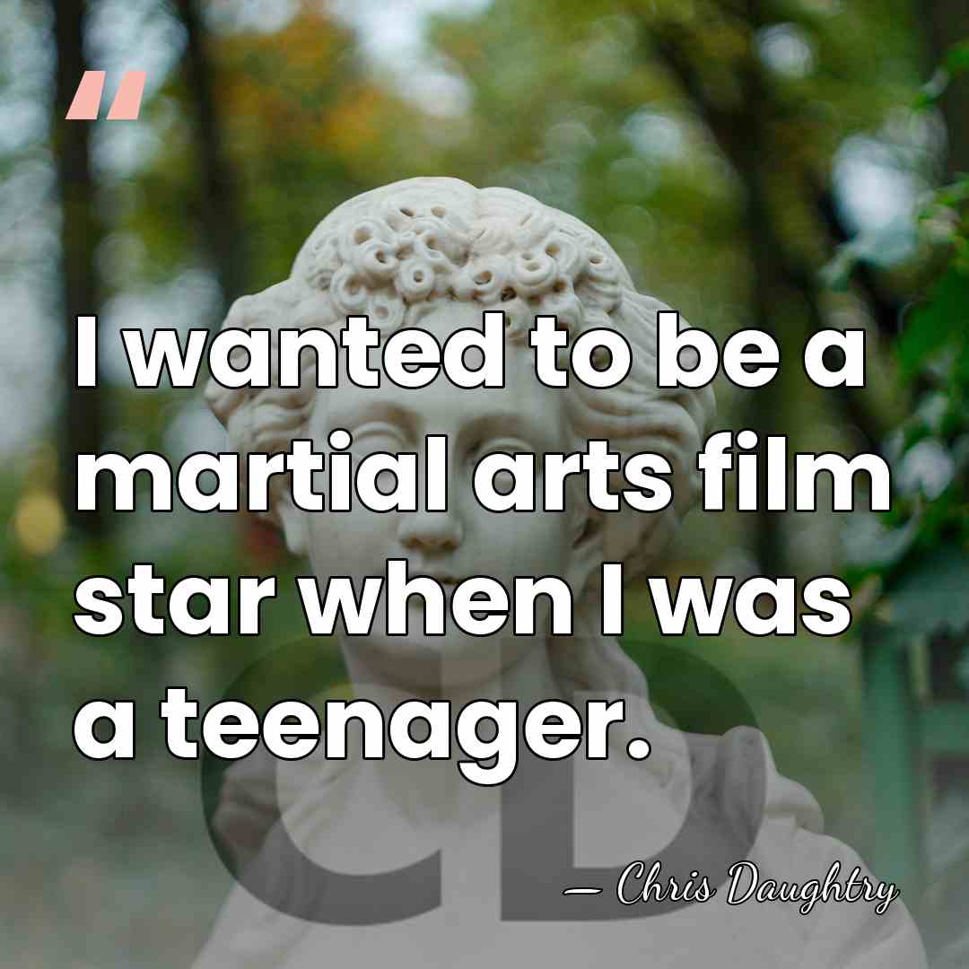 I wanted to be a martial arts film star when I was&hellip; - Chris Daughtry
