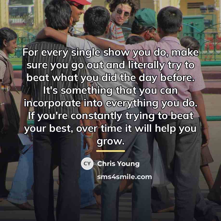 “For every single show you do, make sure you go…” quote by Chris Young