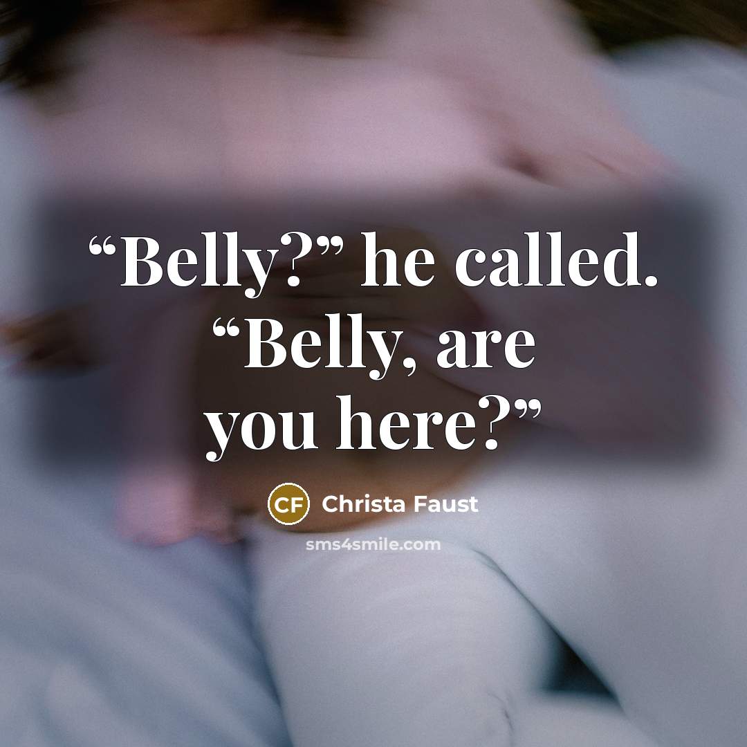 “Belly?” he called. “Belly, are you here?” quote by Christa Faust
