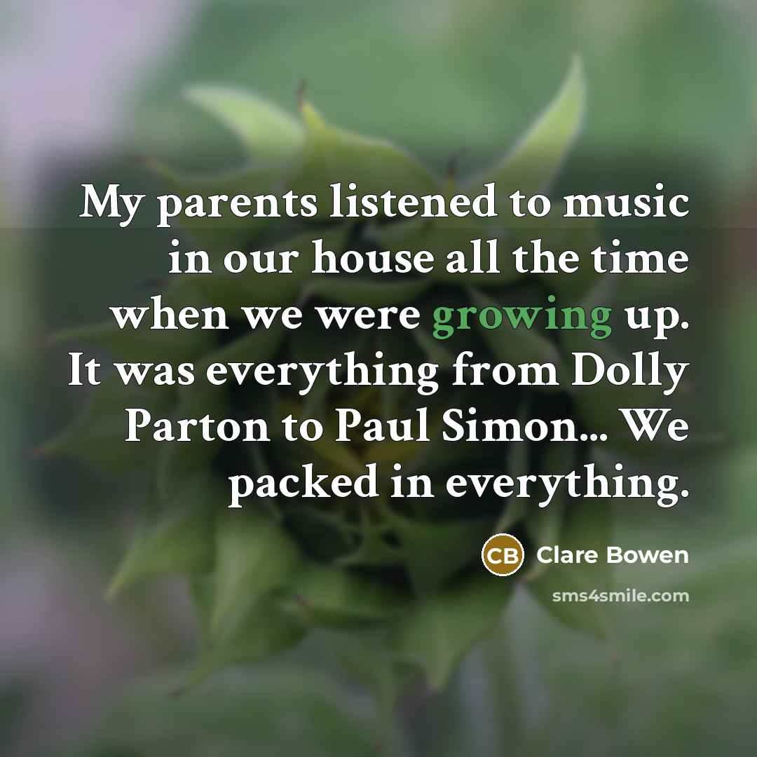 “My parents listened to music in our house all the…” quote by Clare Bowen
