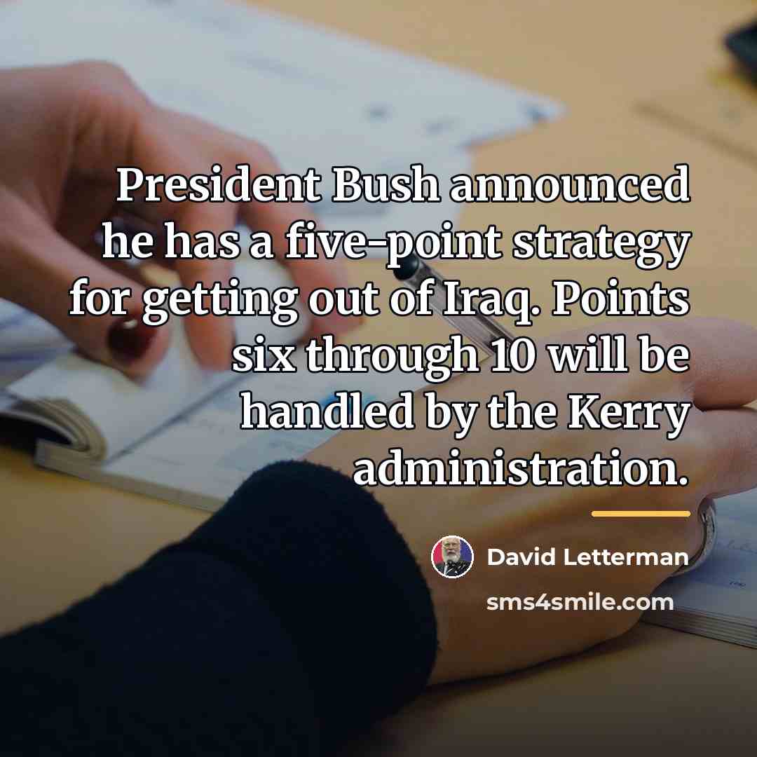 “President Bush announced he has a five-point strategy for getting…” quote by David Letterman