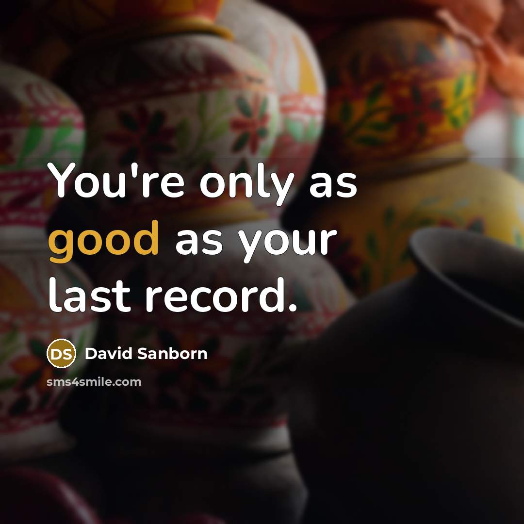 “You're only as good as your last record.…” quote by David Sanborn