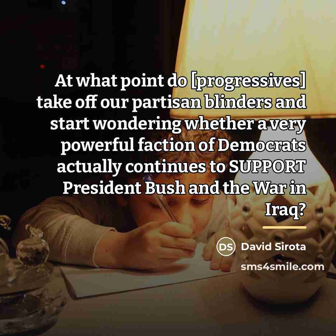 “At what point do [progressives] take off our partisan blinders…” quote by David Sirota