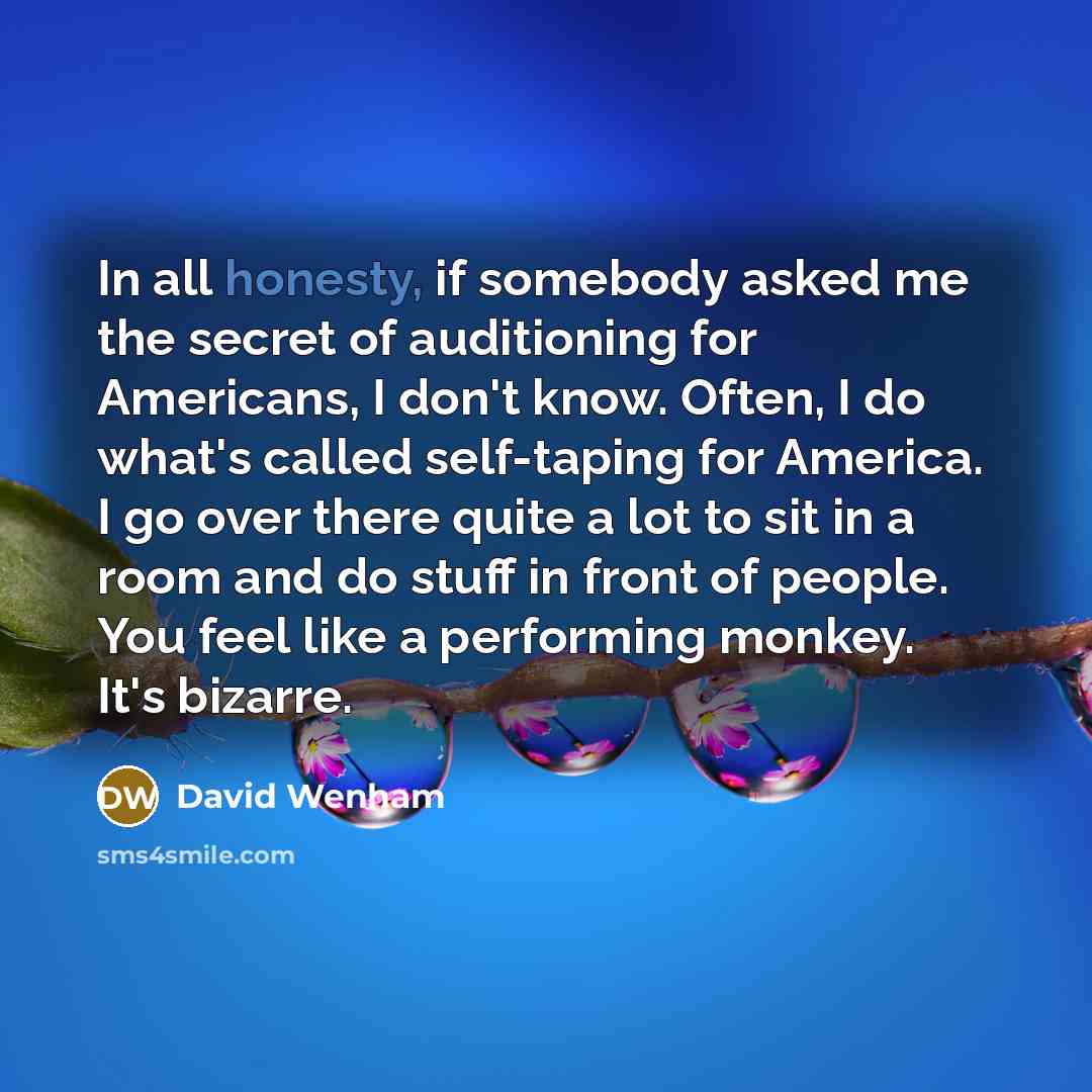 “In all honesty, if somebody asked me the secret of…” quote by David Wenham