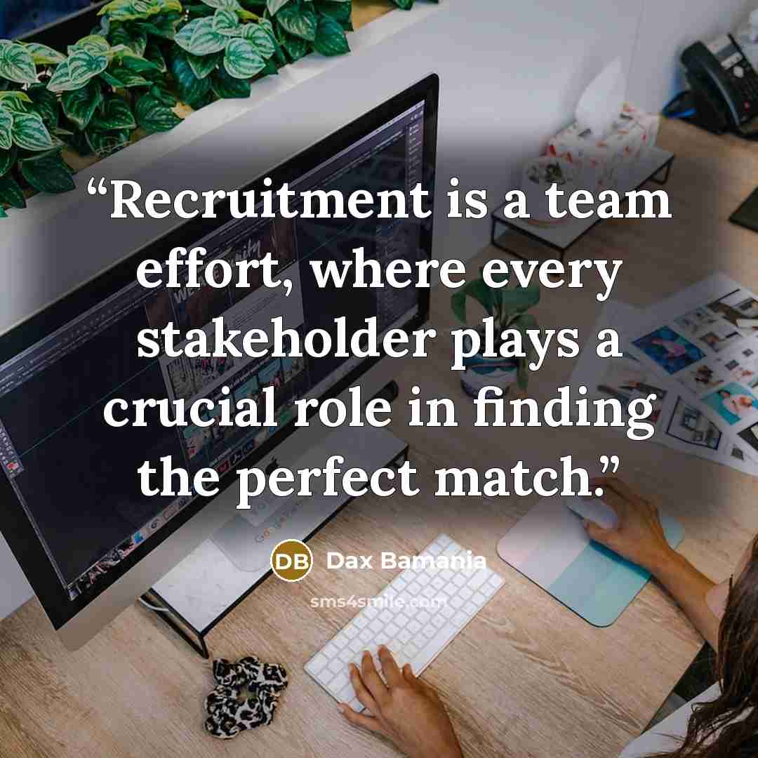 “Recruitment is a team effort, where every stakeholder plays a crucial role in finding the perfect match.” quote by Dax Bamania