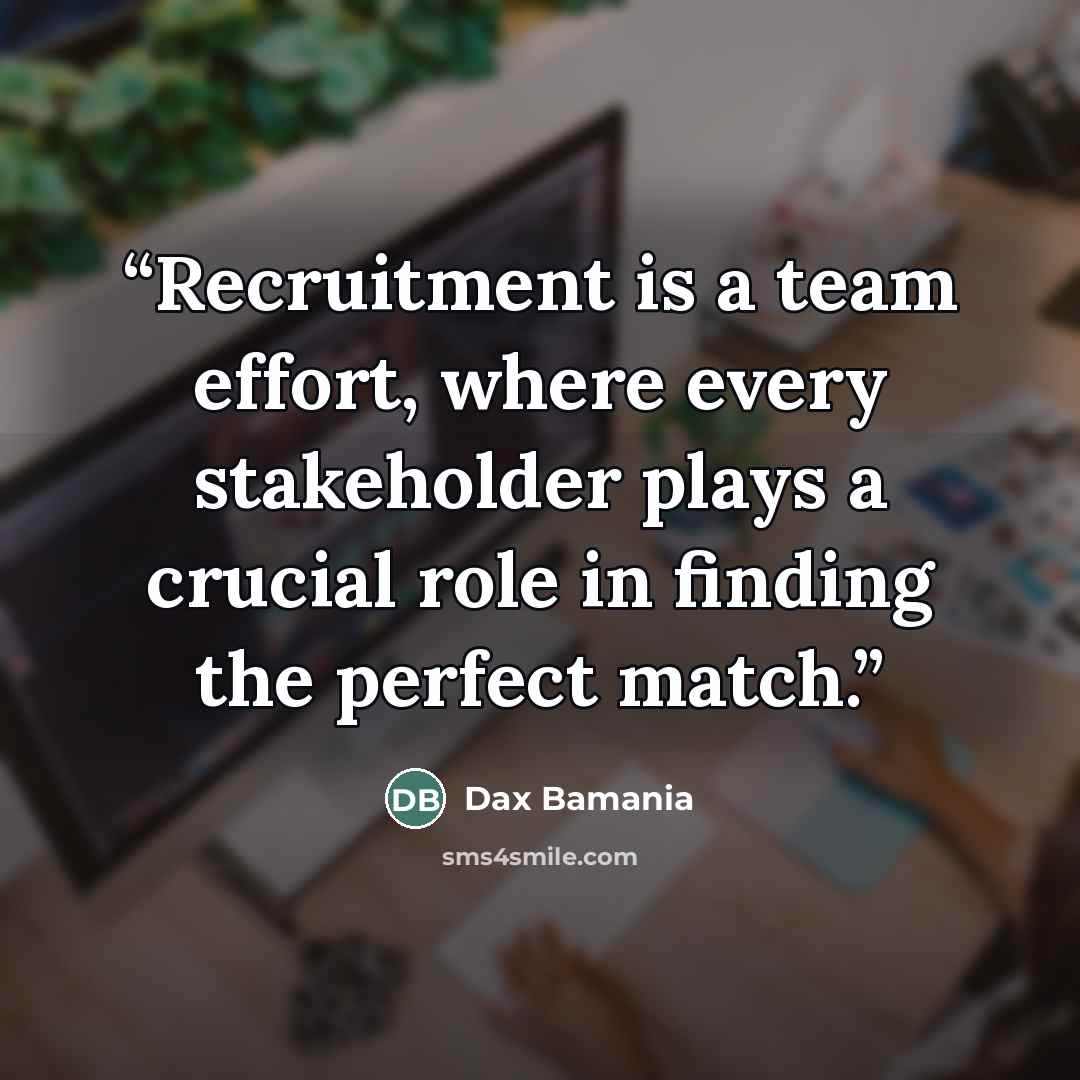 “Recruitment is a team effort, where every stakeholder plays a crucial role in finding the perfect match.” quote by Dax Bamania