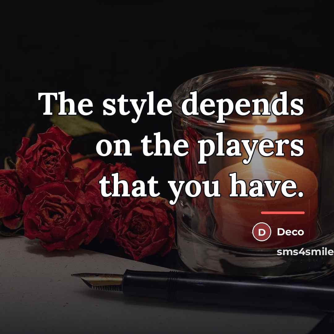 “The style depends on the players that you have.…” quote by Deco