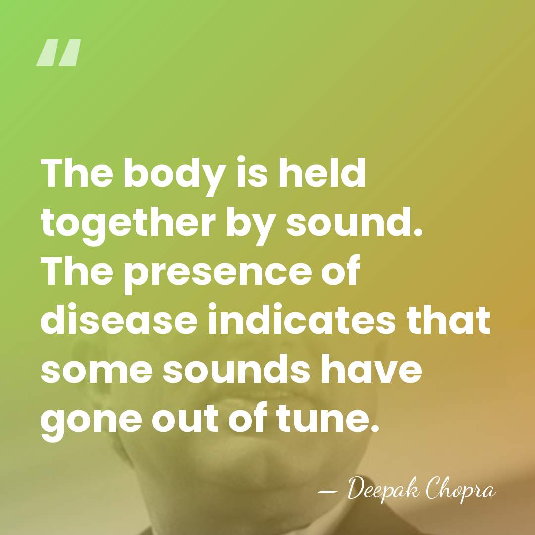 The body is held together by sound. The presence of disease indicates&hellip; - Deepak Chopra