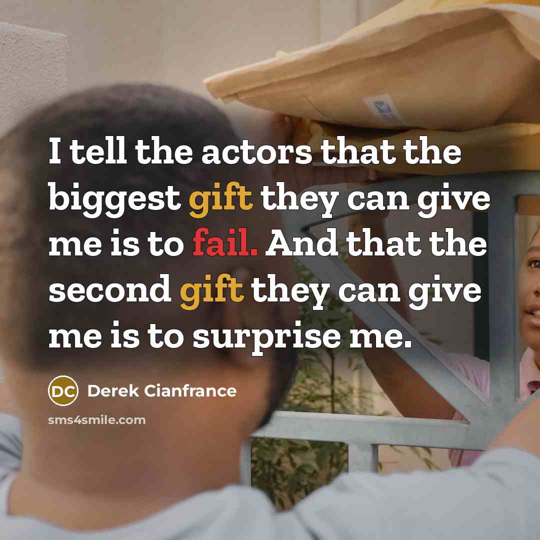 “I tell the actors that the biggest gift they can…” quote by Derek Cianfrance