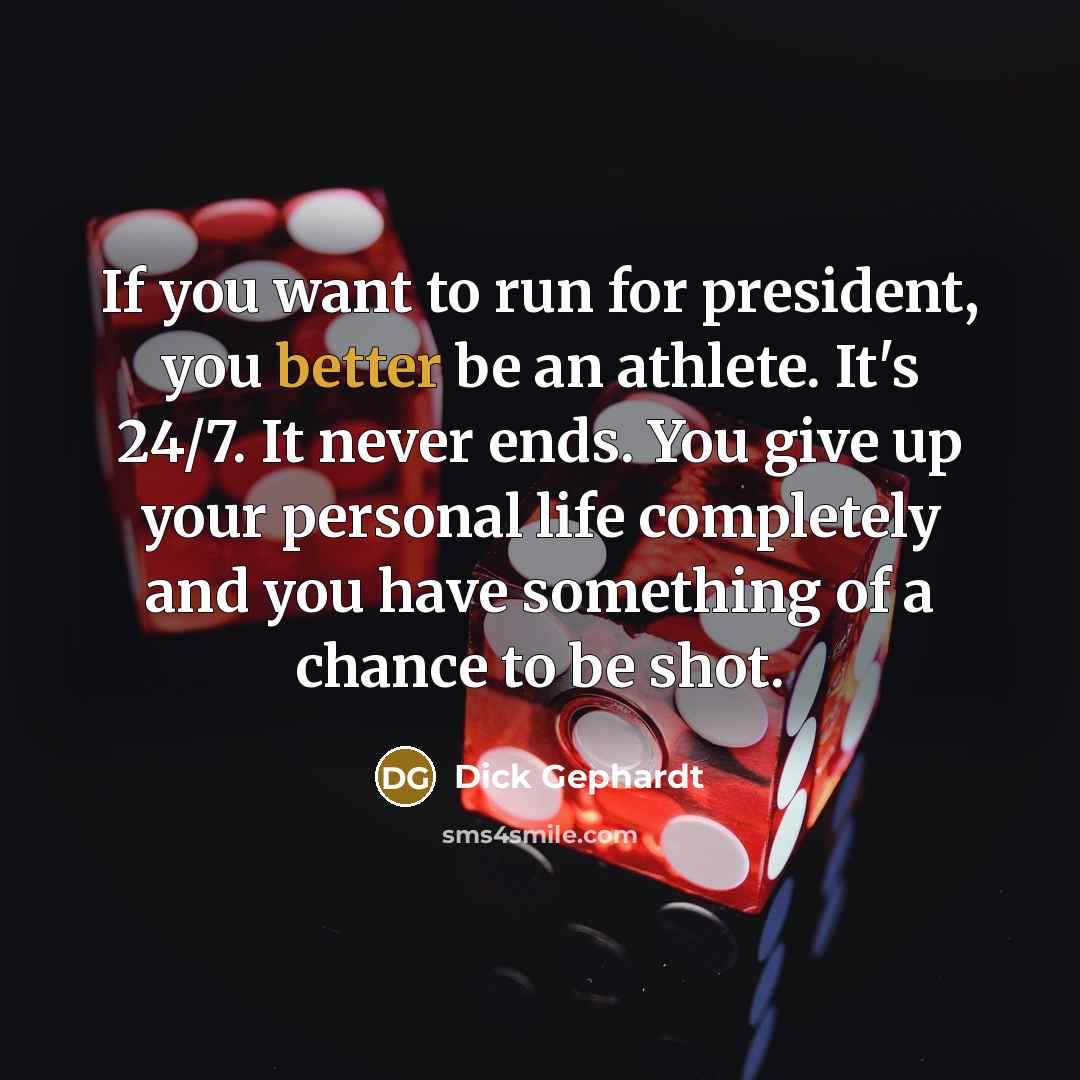 “If you want to run for president, you better be…” quote by Dick Gephardt