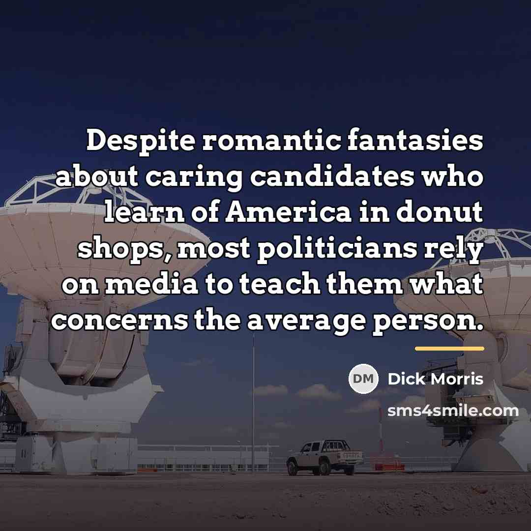 “Despite romantic fantasies about caring candidates who learn of America…” quote by Dick Morris