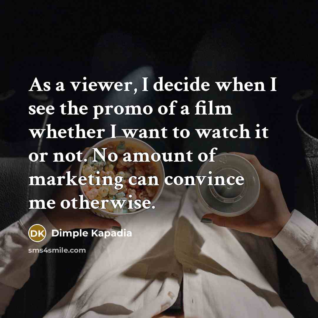 “As a viewer, I decide when I see the promo…” quote by Dimple Kapadia