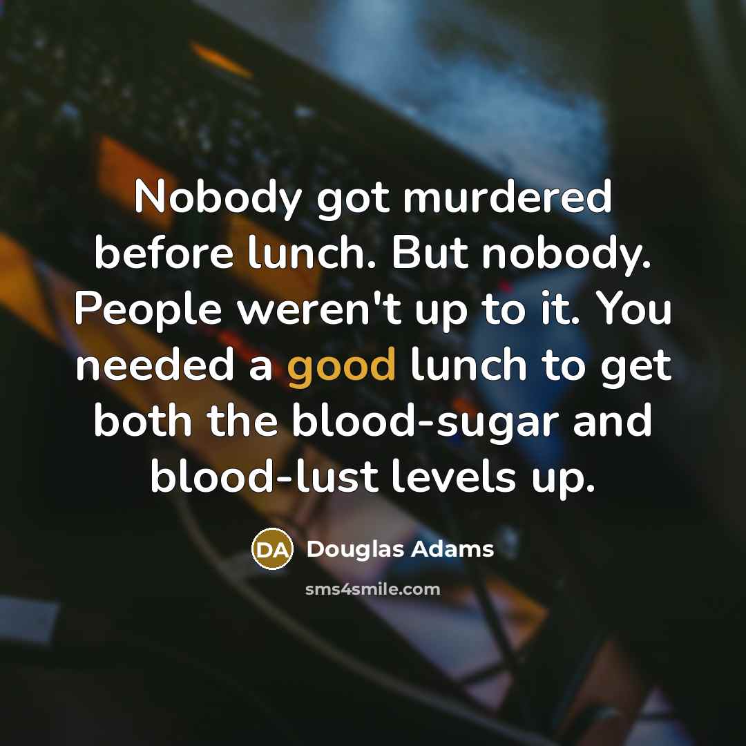 “Nobody got murdered before lunch. But nobody. People weren't up…” quote by Douglas Adams