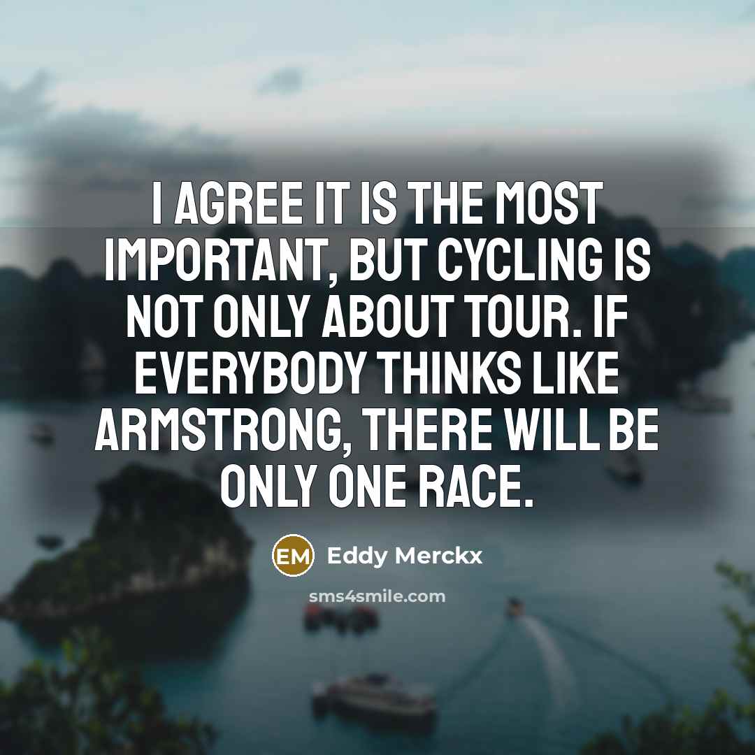 “I agree it is the most important, but cycling is…” quote by Eddy Merckx
