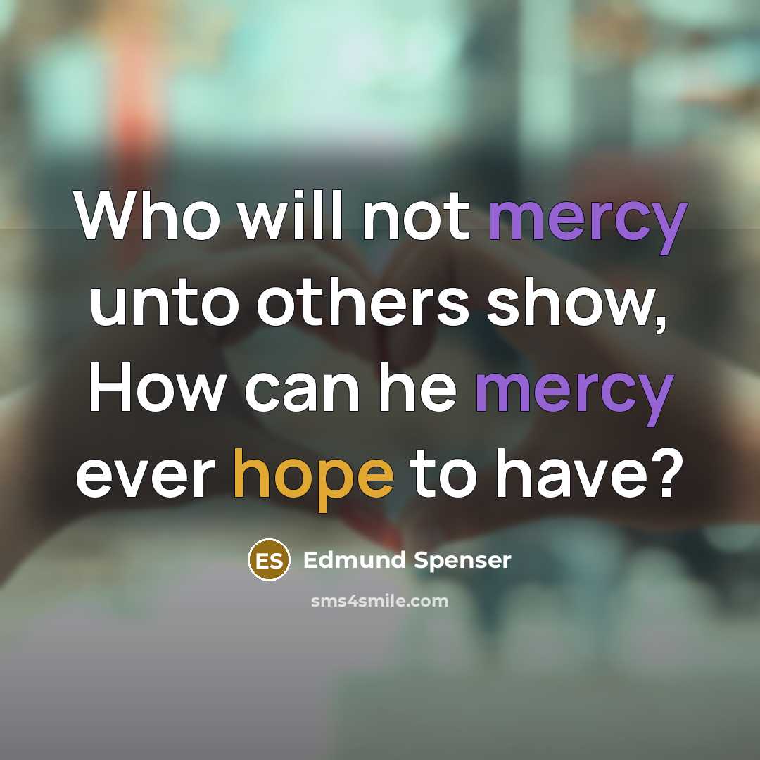 “Who will not mercy unto others show, How can he…” quote by Edmund Spenser