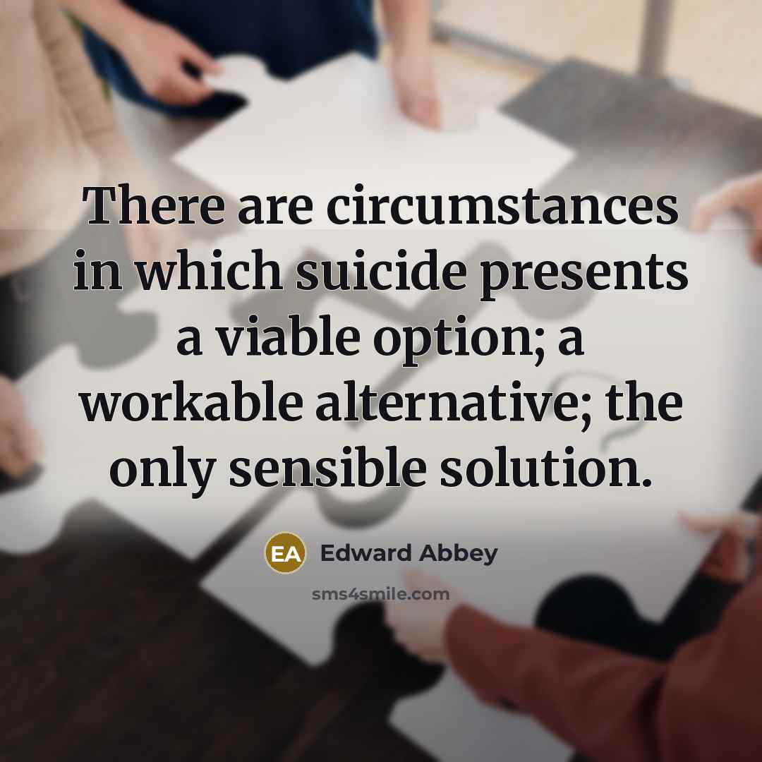 “There are circumstances in which suicide presents a viable option;…” quote by Edward Abbey