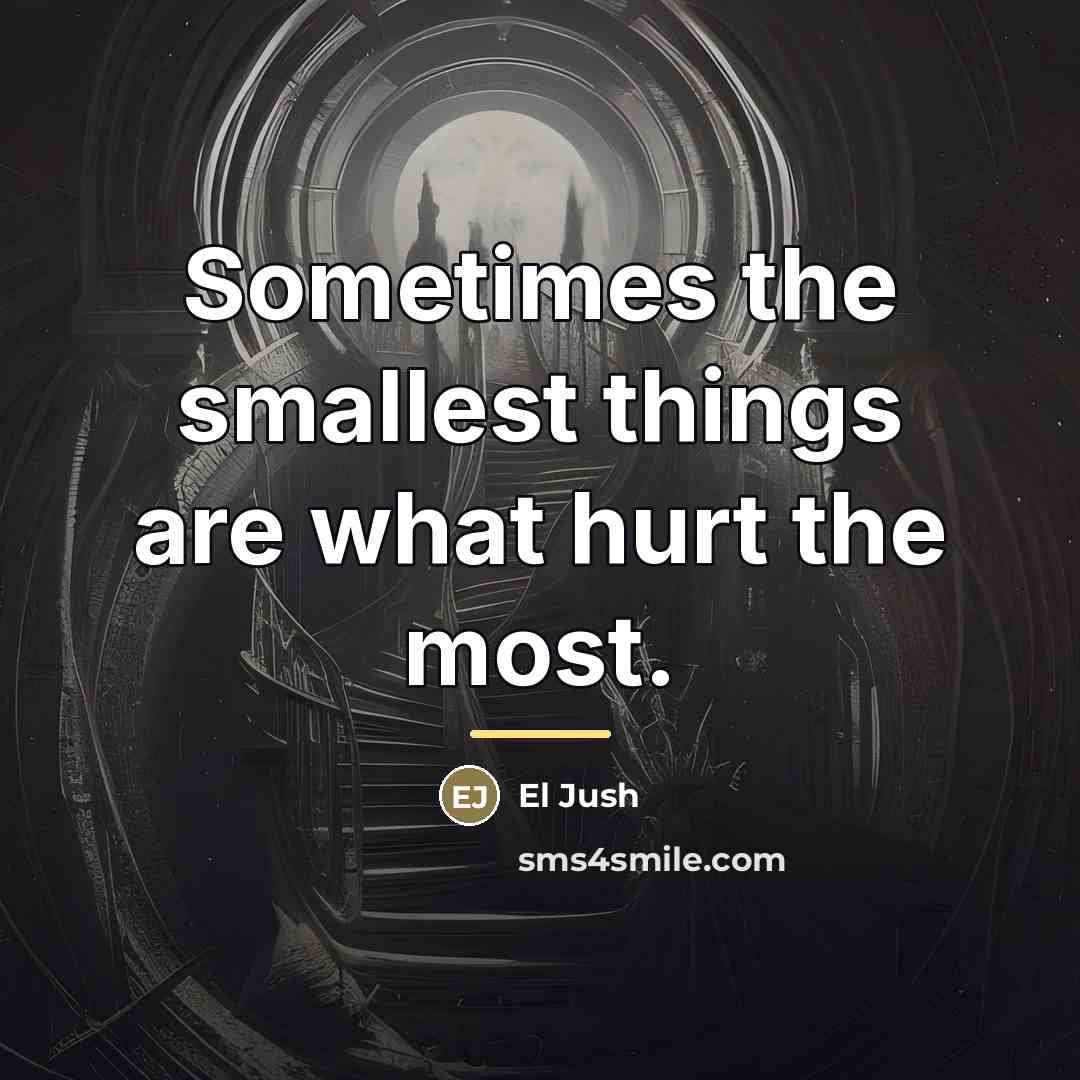 “Sometimes the smallest things are what hurt the most.…” quote by El Jush