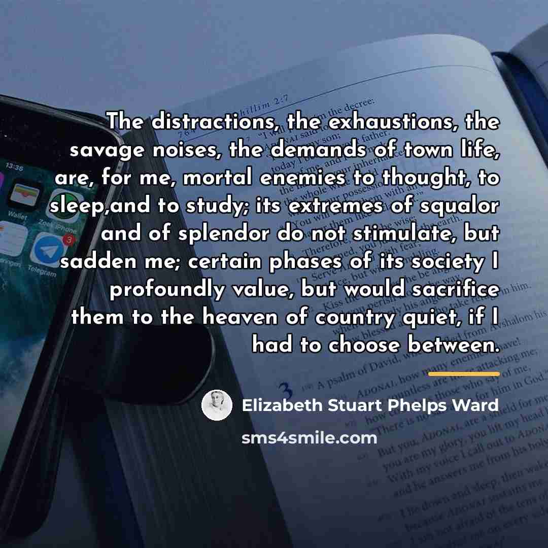 “The distractions, the exhaustions, the savage noises, the demands of…” quote by Elizabeth Stuart Phelps Ward