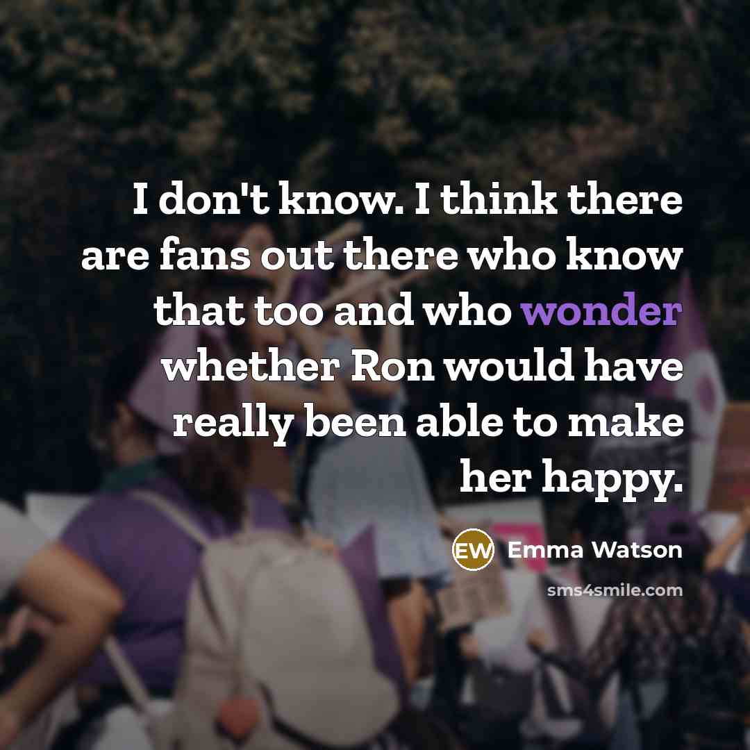 “I don't know. I think there are fans out there…” quote by Emma Watson