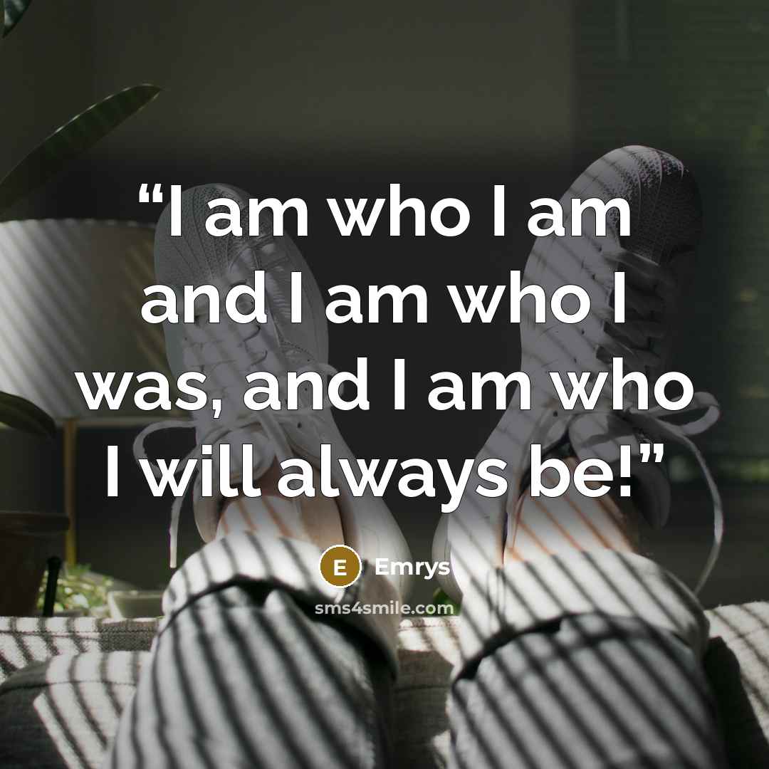 “I am who I am and I am who I was, and I am who I will always be!” quote by Emrys