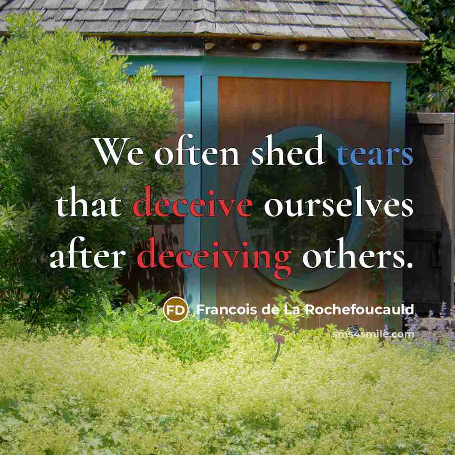 “We often shed tears that deceive ourselves after deceiving others.” quote by Francois de La Rochefoucauld
