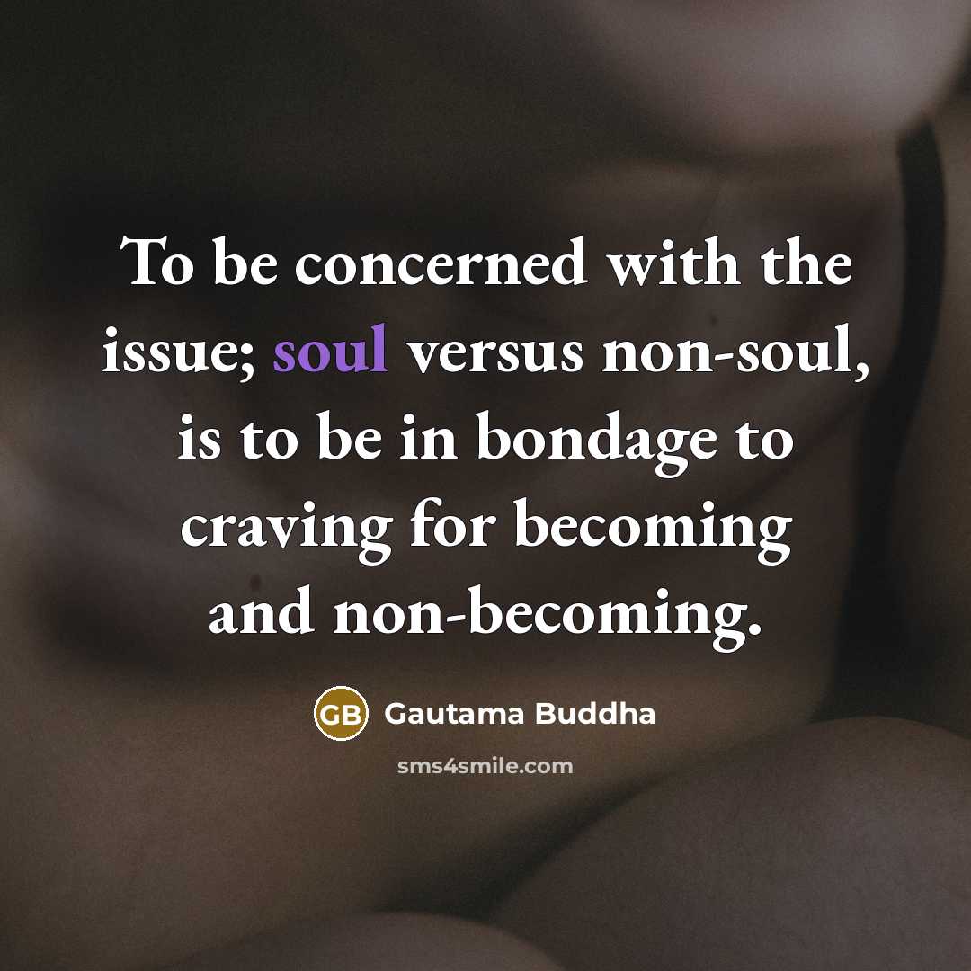 “To be concerned with the issue; soul versus non-soul, is…” quote by Gautama Buddha