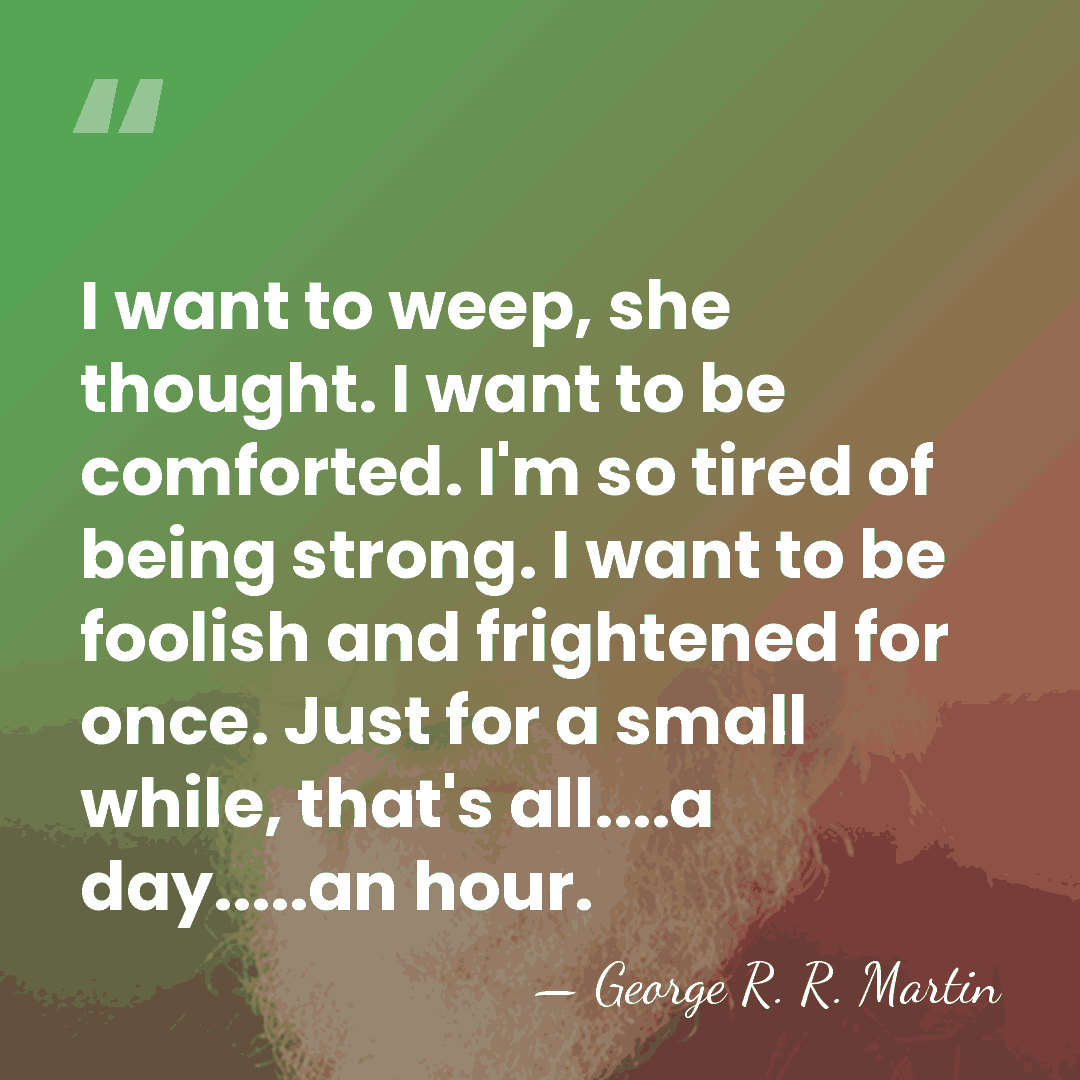 I want to weep, she thought. I want to be comforted. I'm&hellip; - George R. R. Martin