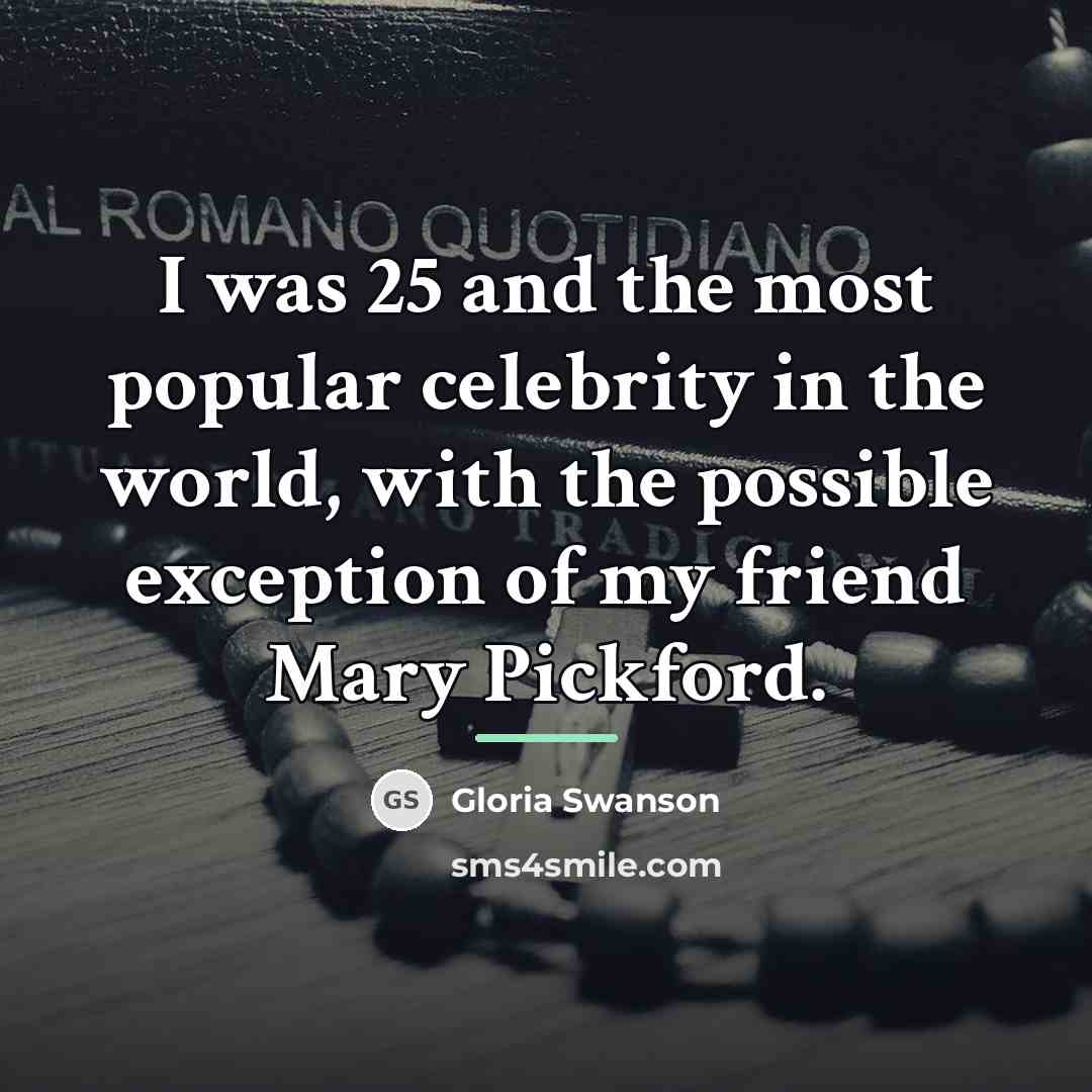 “I was 25 and the most popular celebrity in the…” quote by Gloria Swanson
