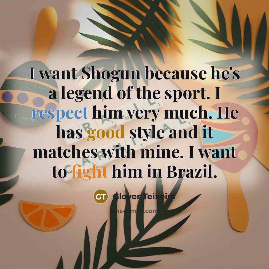 “I want Shogun because he's a legend of the sport.…” quote by Glover Teixeira