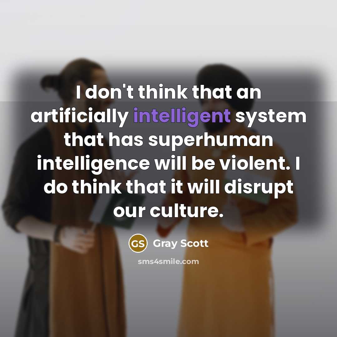“I don't think that an artificially intelligent system that has…” quote by Gray Scott
