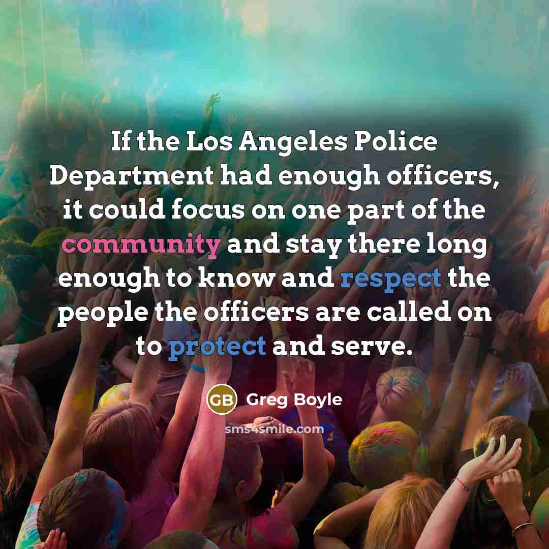 “If the Los Angeles Police Department had enough officers, it…” quote by Greg Boyle