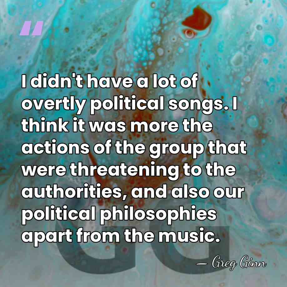 I didn't have a lot of overtly political songs. I think it&hellip; - Greg Ginn