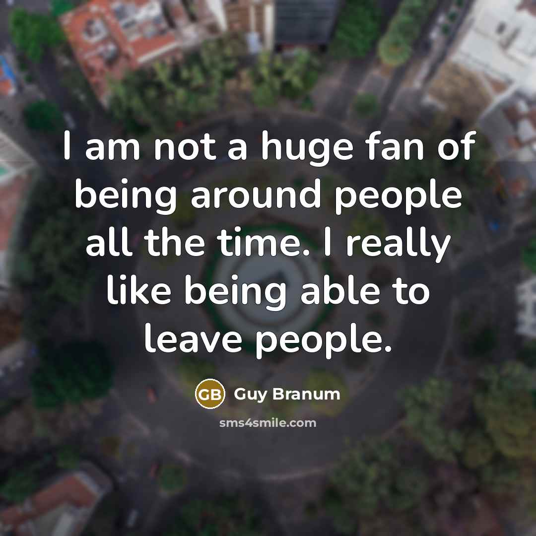 “I am not a huge fan of being around people…” quote by Guy Branum
