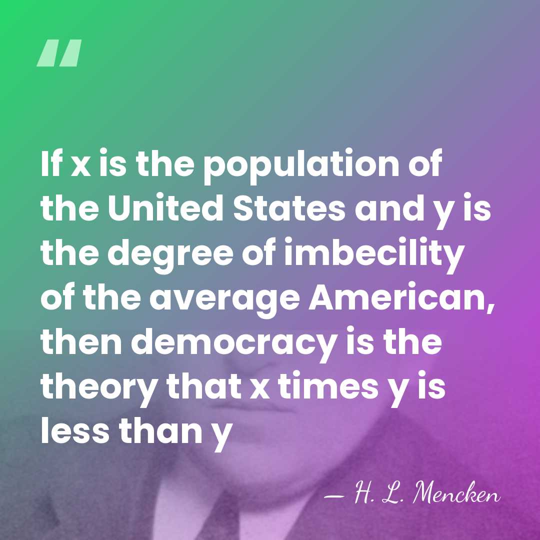If x is the population of the United States and y is&hellip; - H. L. Mencken