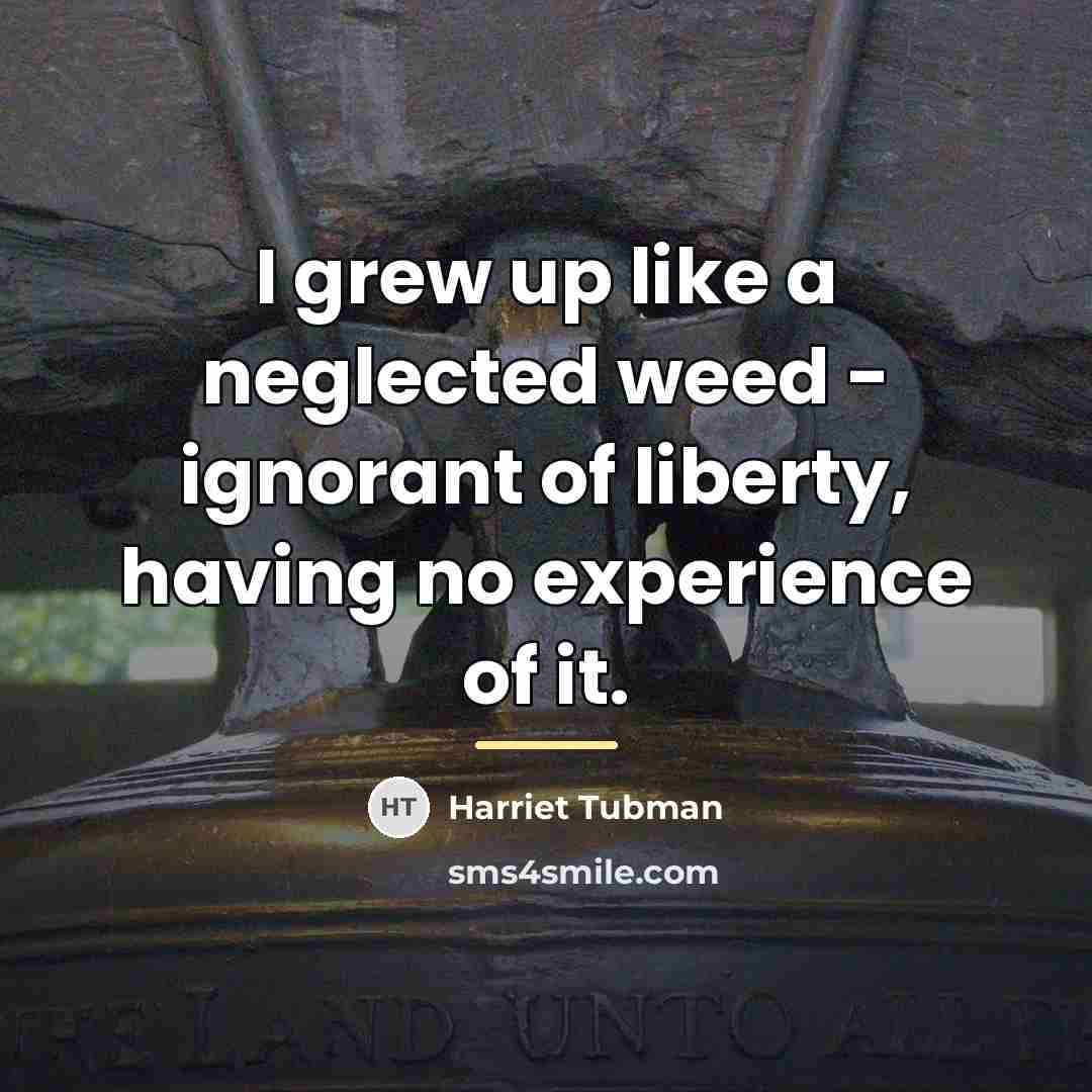 “I grew up like a neglected weed - ignorant of…” quote by Harriet Tubman