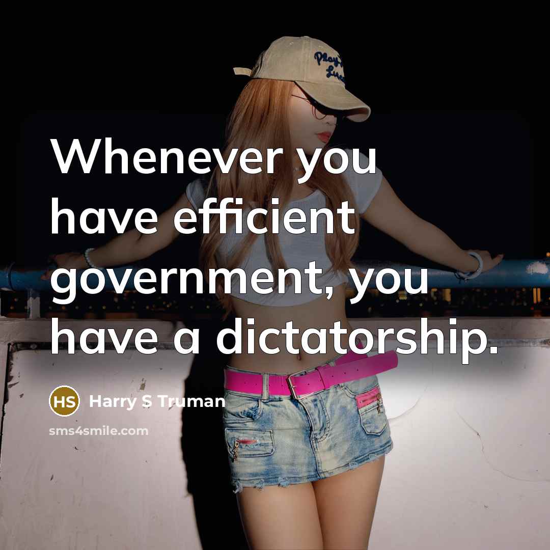 “Whenever you have efficient government, you have a dictatorship.” quote by Harry S Truman