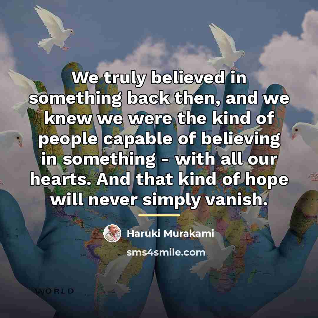 “We truly believed in something back then, and we knew…” quote by Haruki Murakami