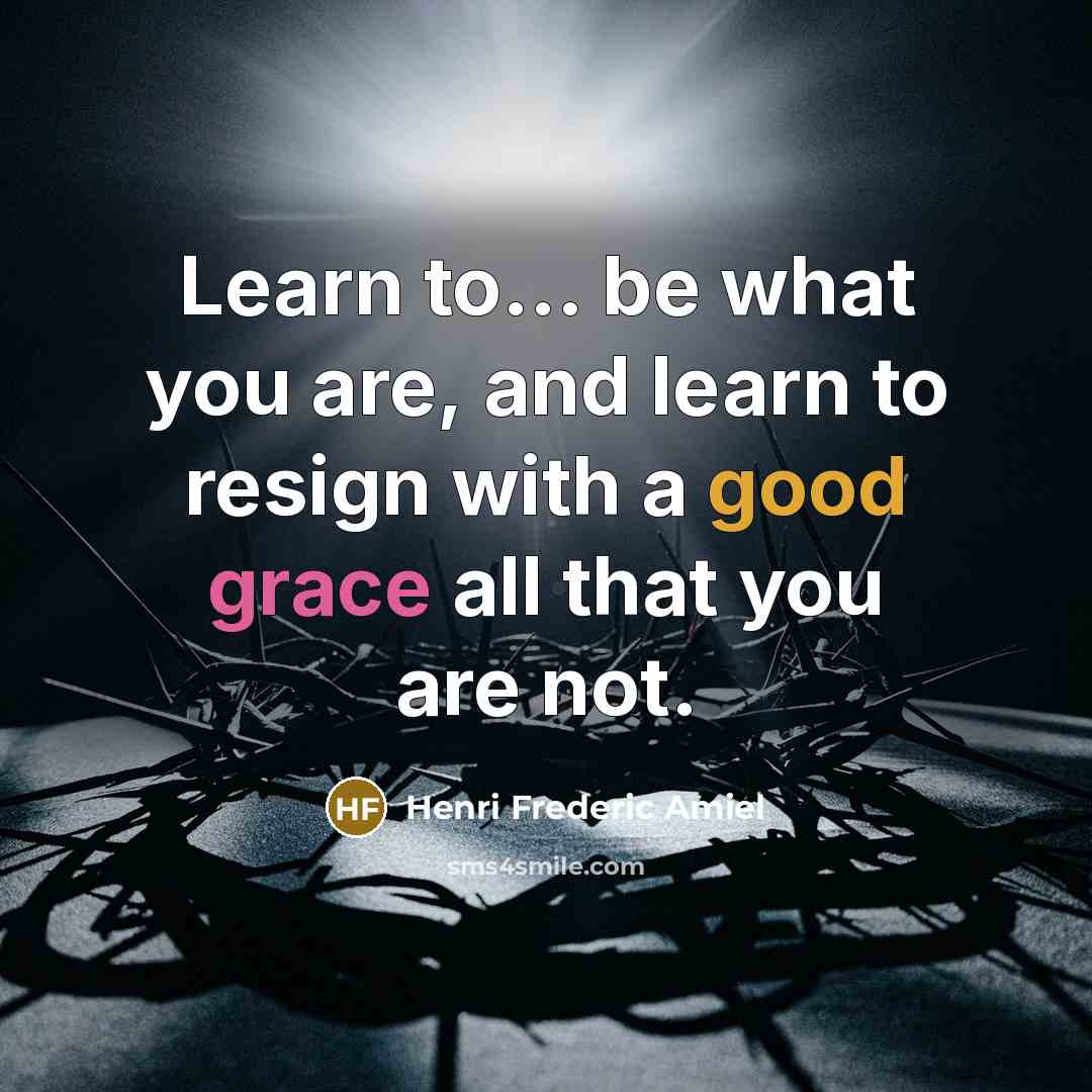 “Learn to... be what you are, and learn to resign…” quote by Henri Frederic Amiel