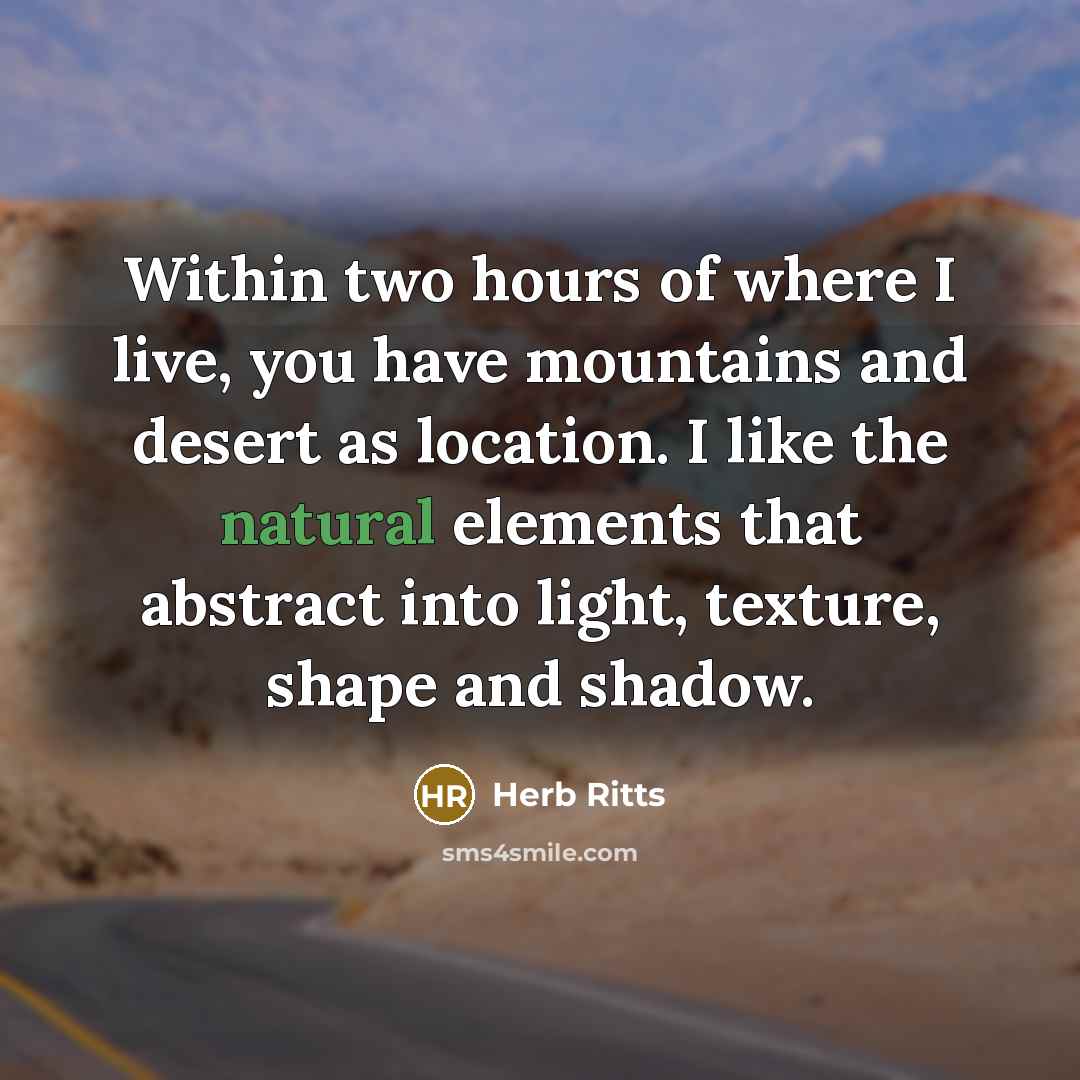 “Within two hours of where I live, you have mountains…” quote by Herb Ritts