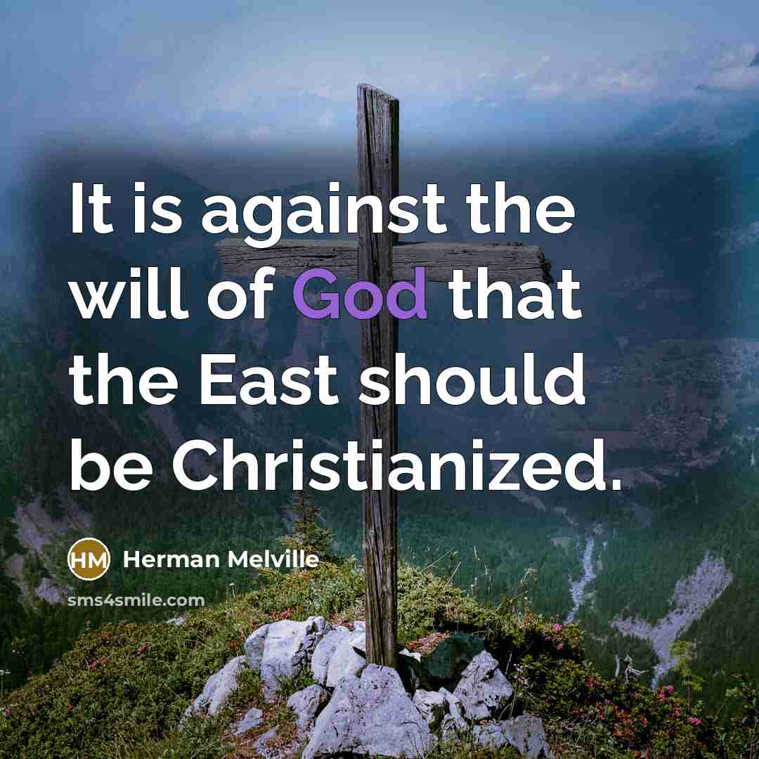 “It is against the will of God that the East…” quote by Herman Melville