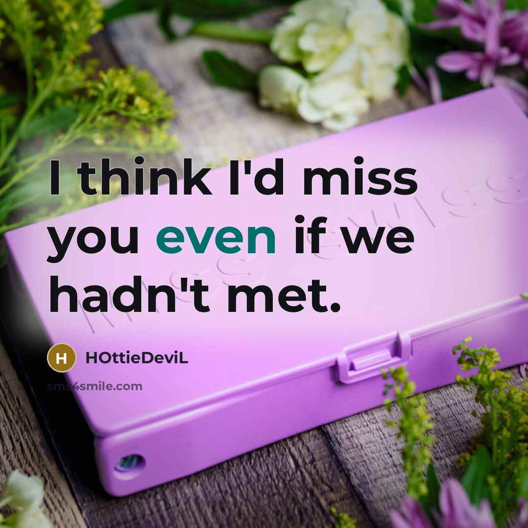 “I think I'd miss you even if we hadn't met.” quote by HOttieDeviL