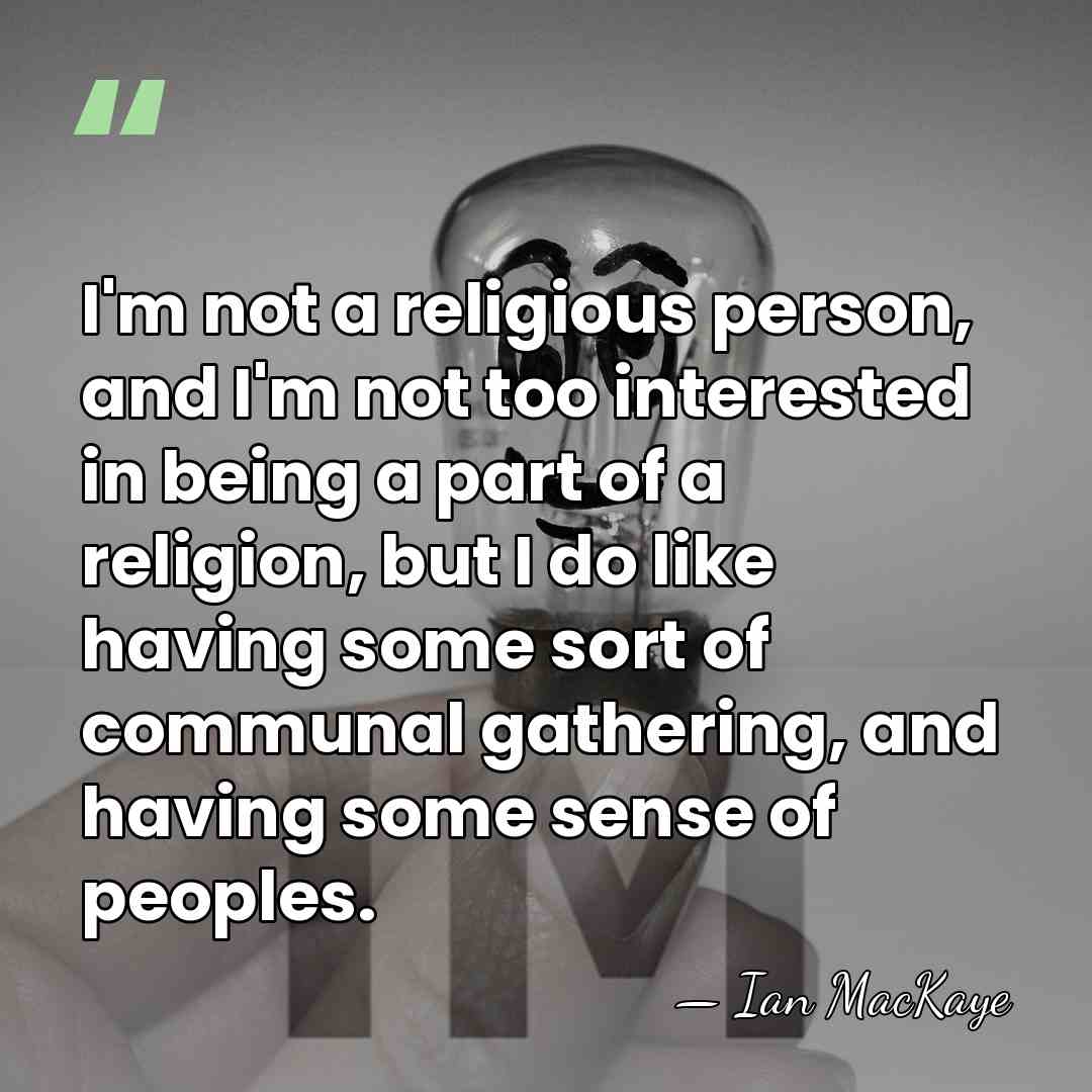 I'm not a religious person, and I'm not too interested in being&hellip; - Ian MacKaye