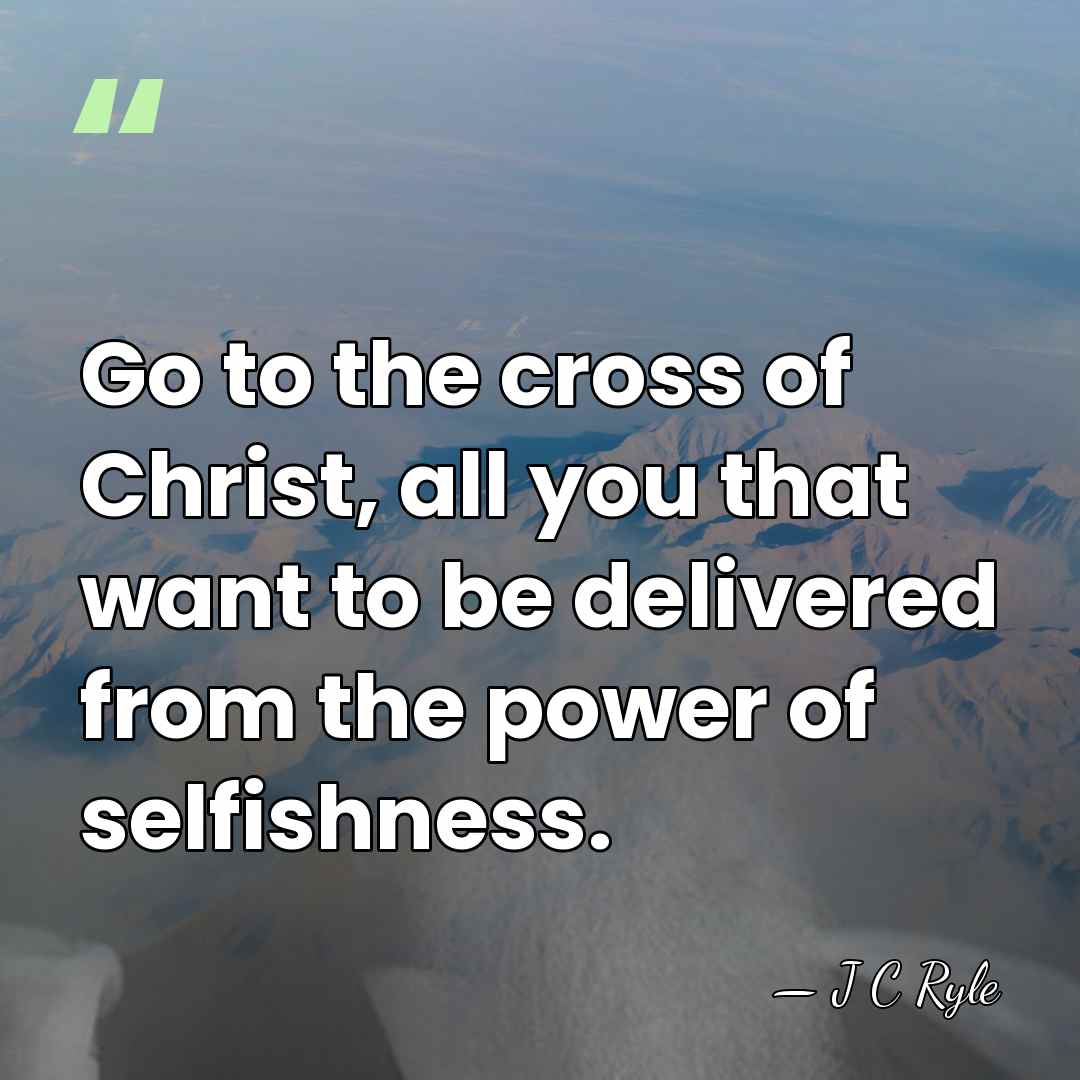 Go to the cross of Christ, all you that want to be&hellip; - J C Ryle